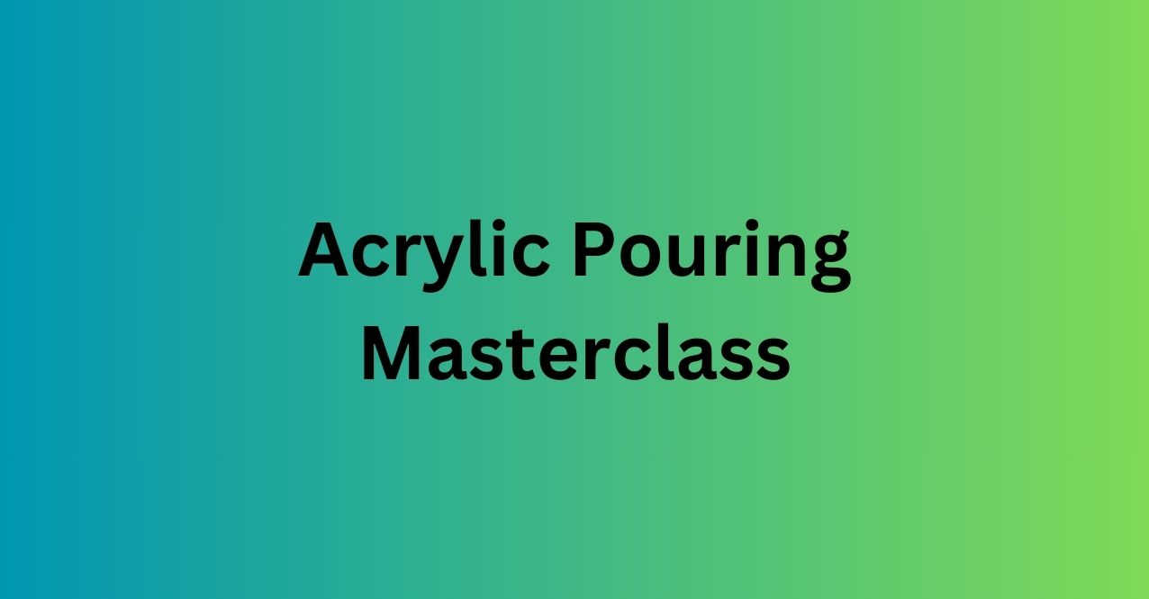 Acrylic Pouring Masterclass